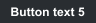 Button text 5